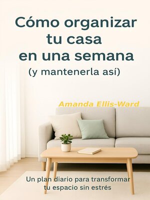 cover image of Cómo Organizar Tu Casa En Una Semana (Y Mantenerla Así) Un plan diario para transformar tu espacio sin estrés